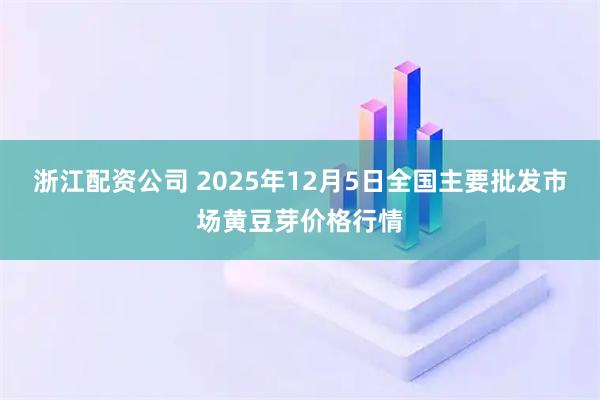 浙江配资公司 2025年12月5日全国主要批发市场黄豆芽价格行情